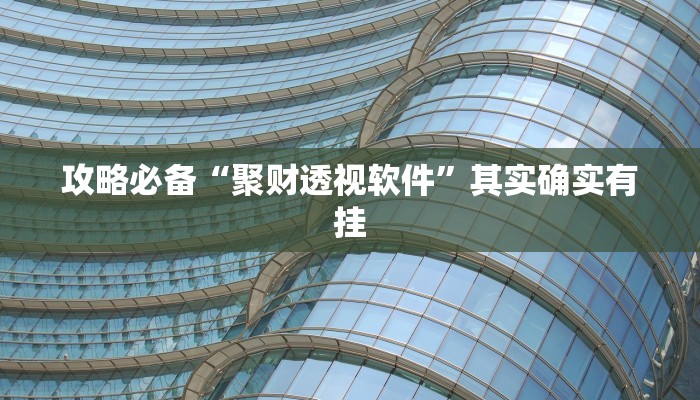 攻略必备“聚财透视软件”其实确实有挂

