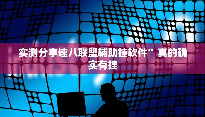 实测分享速八联盟辅助挂软件”真的确实有挂