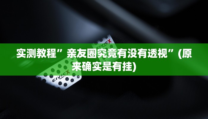 实测教程”亲友圈究竟有没有透视”(原来确实是有挂)