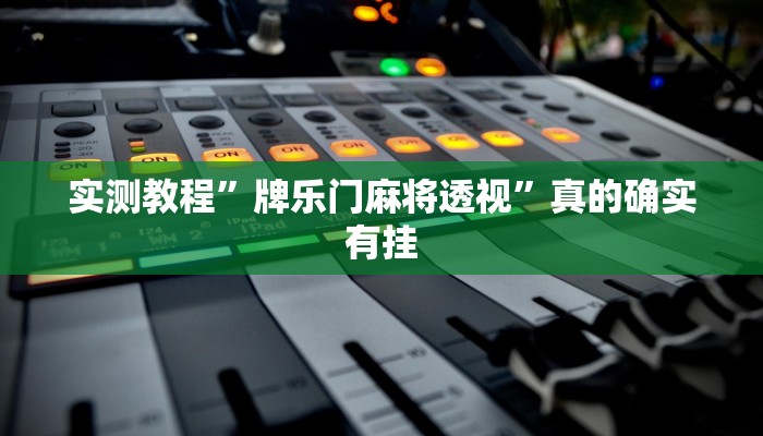 实测教程”牌乐门麻将透视”真的确实有挂