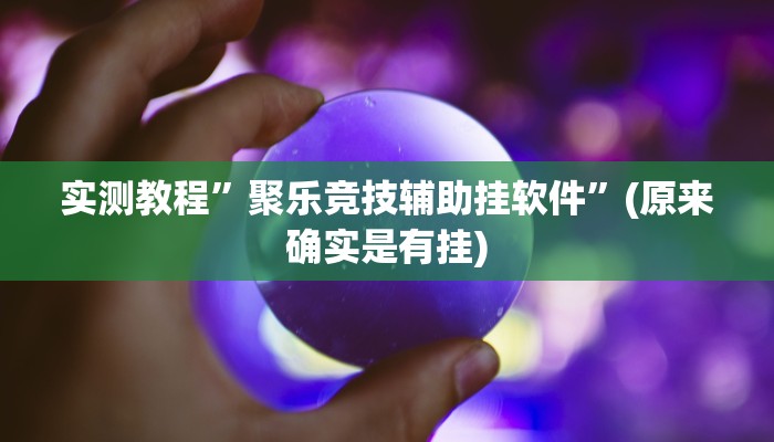实测教程”聚乐竞技辅助挂软件”(原来确实是有挂)