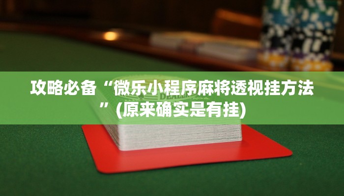 攻略必备“微乐小程序麻将透视挂方法”(原来确实是有挂)