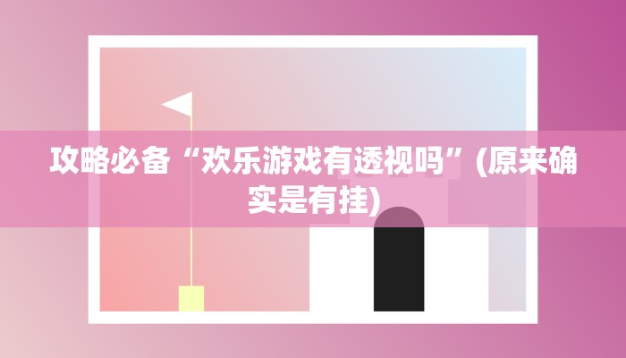 攻略必备“欢乐游戏有透视吗”(原来确实是有挂)