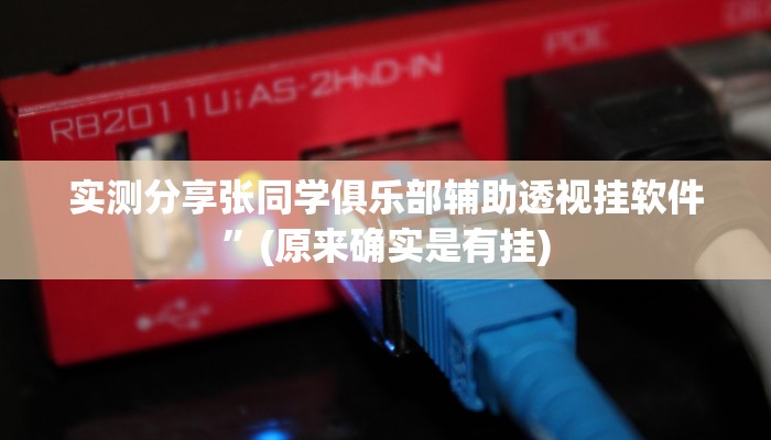 实测分享张同学俱乐部辅助透视挂软件”(原来确实是有挂)