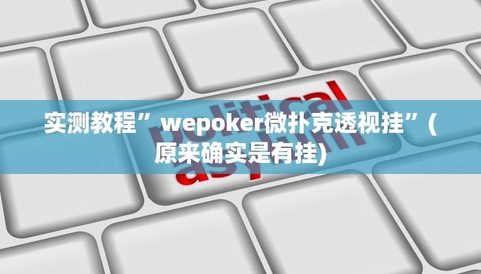 实测教程”wepoker微扑克透视挂”(原来确实是有挂)