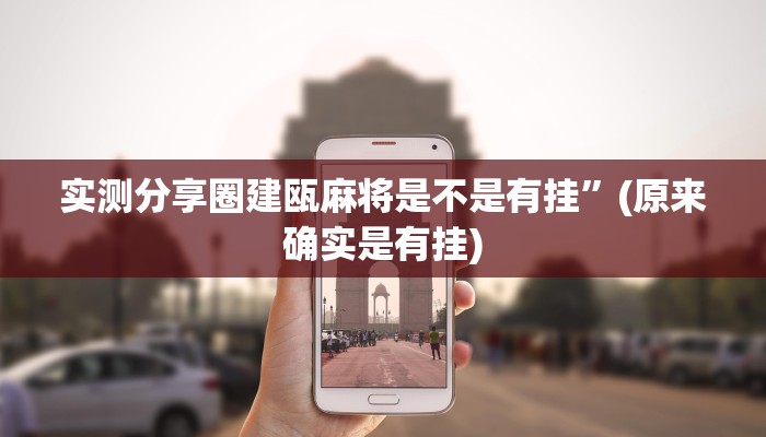 实测分享圈建瓯麻将是不是有挂”(原来确实是有挂)