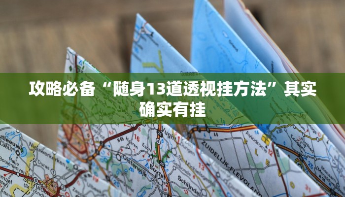 攻略必备“随身13道透视挂方法”其实确实有挂
