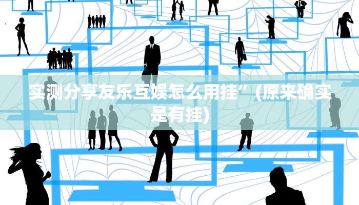 实测分享友乐互娱怎么用挂”(原来确实是有挂)