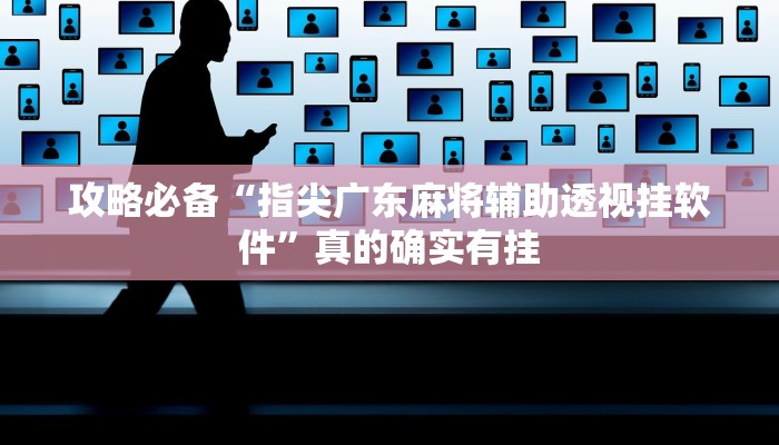 攻略必备“指尖广东麻将辅助透视挂软件”真的确实有挂