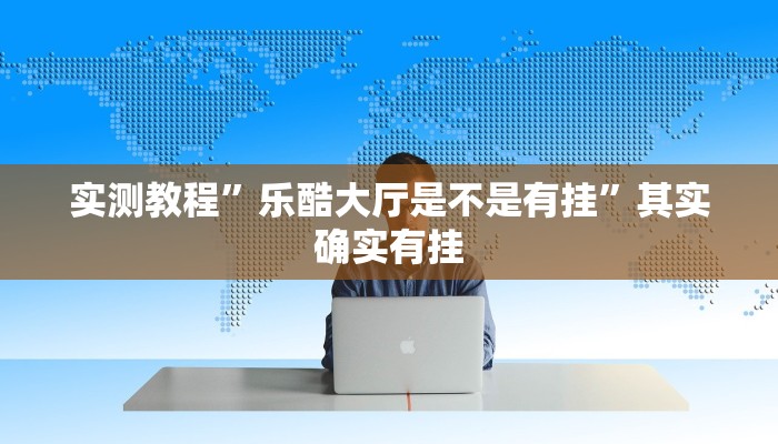 实测教程”乐酷大厅是不是有挂”其实确实有挂

