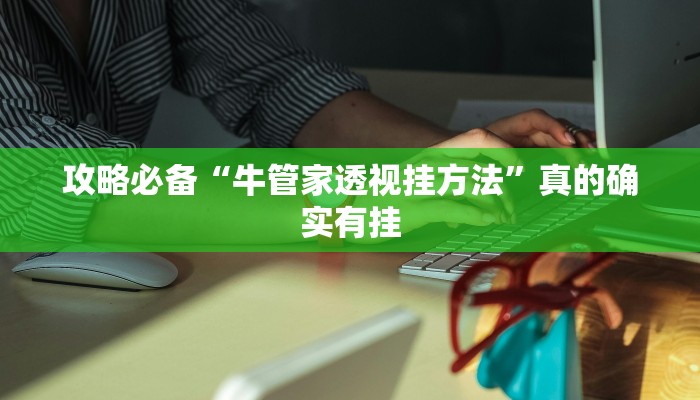 攻略必备“牛管家透视挂方法”真的确实有挂