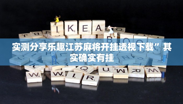 实测分享乐趣江苏麻将开挂透视下载”其实确实有挂
