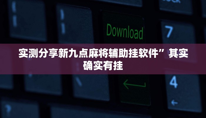 实测分享新九点麻将辅助挂软件”其实确实有挂
