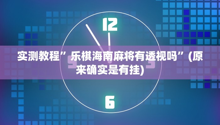 实测教程”乐棋海南麻将有透视吗”(原来确实是有挂)
