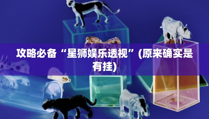 攻略必备“星狮娱乐透视”(原来确实是有挂)