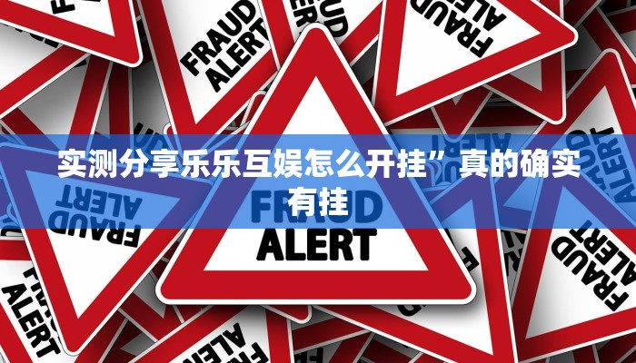 实测分享乐乐互娱怎么开挂”真的确实有挂
