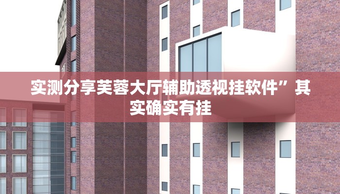 实测分享芙蓉大厅辅助透视挂软件”其实确实有挂
