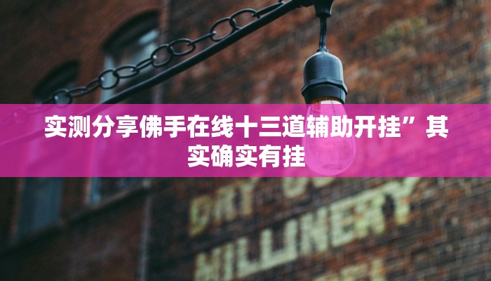 实测分享佛手在线十三道辅助开挂”其实确实有挂
