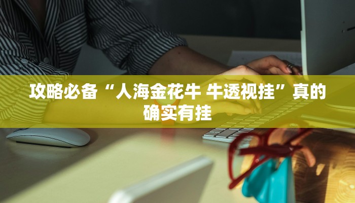 攻略必备“人海金花牛 牛透视挂”真的确实有挂