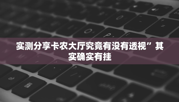 实测分享卡农大厅究竟有没有透视”其实确实有挂
