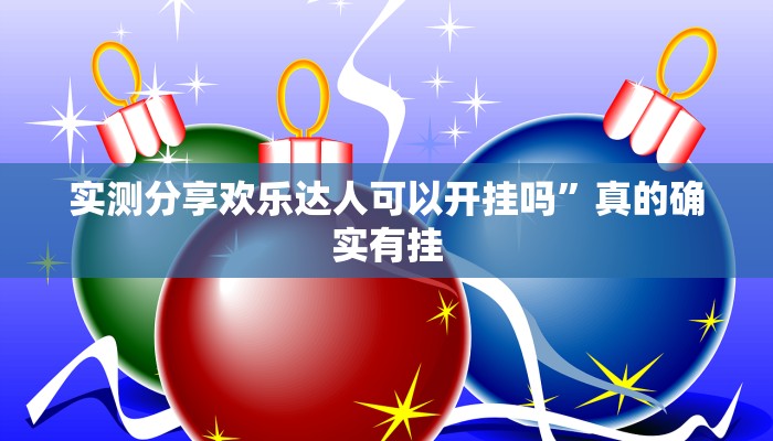实测分享欢乐达人可以开挂吗”真的确实有挂