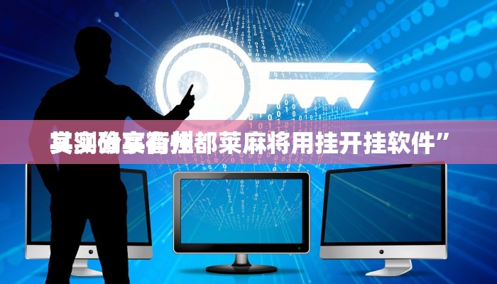 实测分享衢州都莱麻将用挂开挂软件”
其实确实有挂
