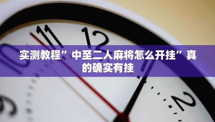 实测教程”中至二人麻将怎么开挂”真的确实有挂