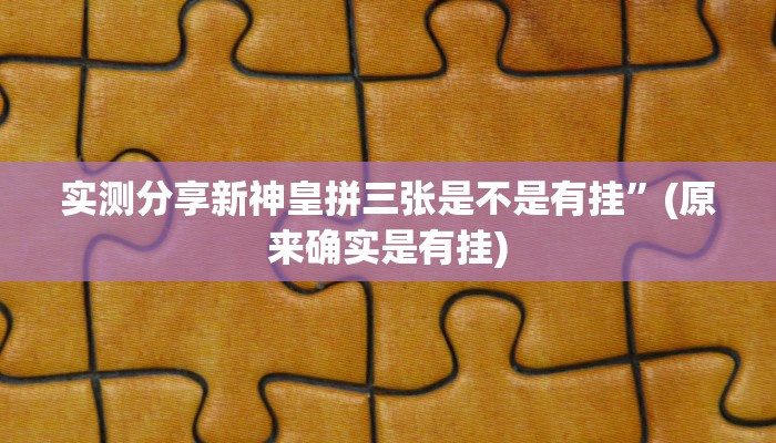 实测分享新神皇拼三张是不是有挂”(原来确实是有挂)