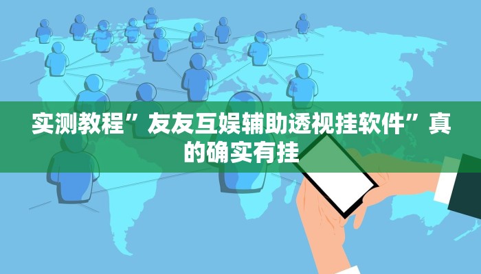 实测教程”友友互娱辅助透视挂软件”真的确实有挂