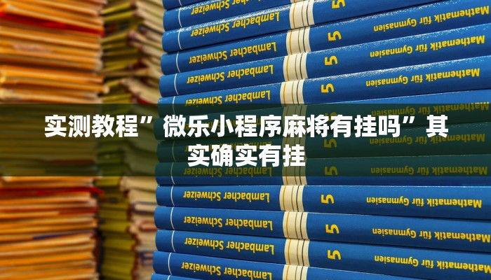 实测教程”微乐小程序麻将有挂吗”其实确实有挂
