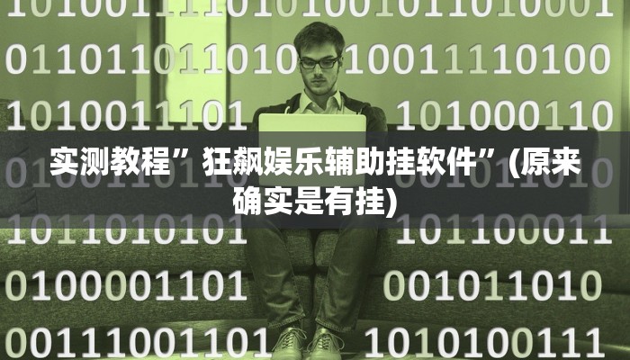 实测教程”狂飙娱乐辅助挂软件”(原来确实是有挂)