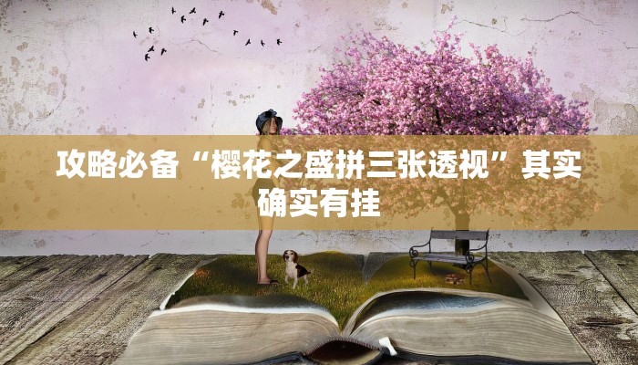 攻略必备“樱花之盛拼三张透视”其实确实有挂
