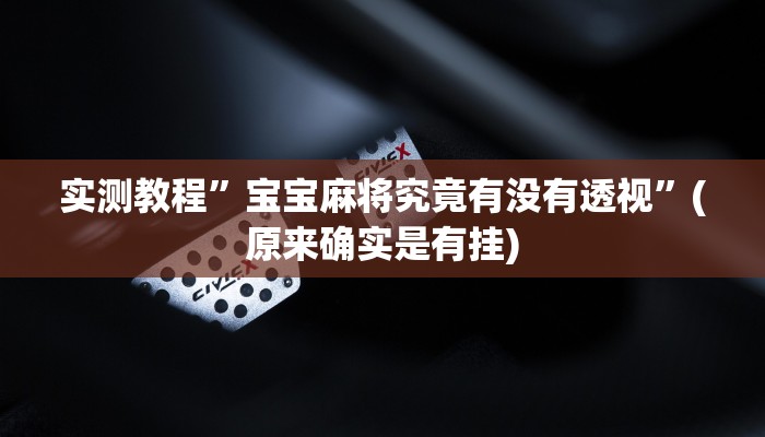 实测教程”宝宝麻将究竟有没有透视”(原来确实是有挂)
