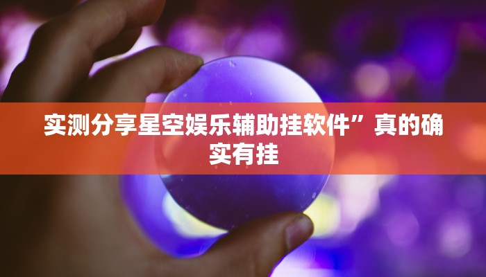 实测分享星空娱乐辅助挂软件”真的确实有挂