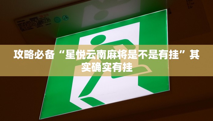 攻略必备“星悦云南麻将是不是有挂”其实确实有挂
