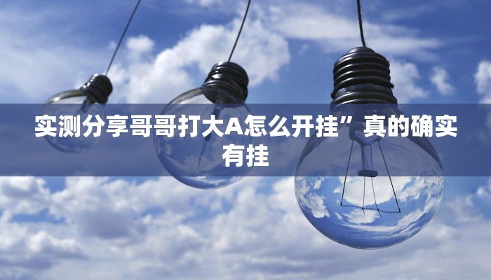 实测分享哥哥打大A怎么开挂”真的确实有挂