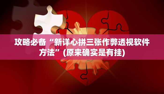 攻略必备“新详心拼三张作弊透视软件方法”(原来确实是有挂)