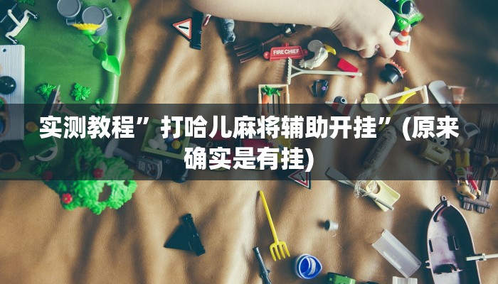 实测教程”打哈儿麻将辅助开挂”(原来确实是有挂)