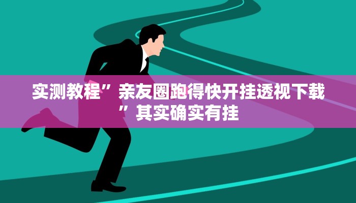 实测教程”亲友圈跑得快开挂透视下载”其实确实有挂
