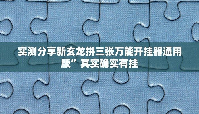 实测分享新玄龙拼三张万能开挂器通用版”其实确实有挂
