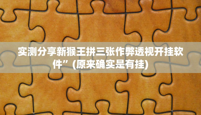 实测分享新猴王拼三张作弊透视开挂软件”(原来确实是有挂)