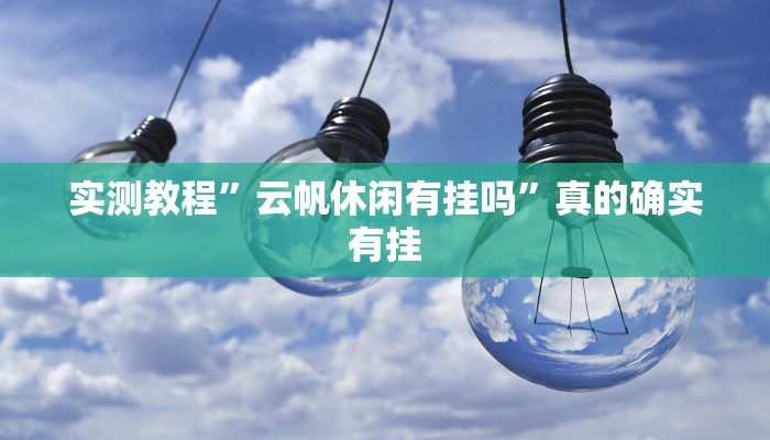 实测教程”云帆休闲有挂吗”真的确实有挂