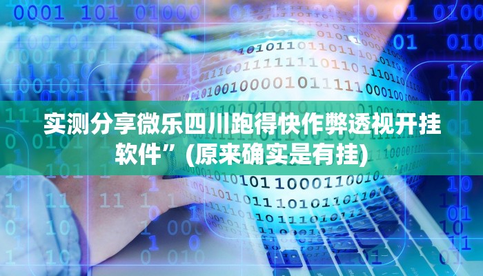 实测分享微乐四川跑得快作弊透视开挂软件”(原来确实是有挂)