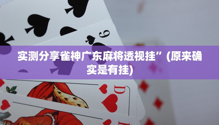 实测分享雀神广东麻将透视挂”(原来确实是有挂)