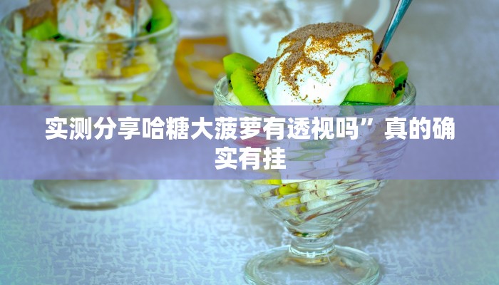 实测分享哈糖大菠萝有透视吗”真的确实有挂