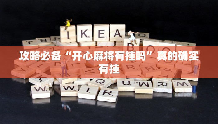 攻略必备“开心麻将有挂吗”真的确实有挂