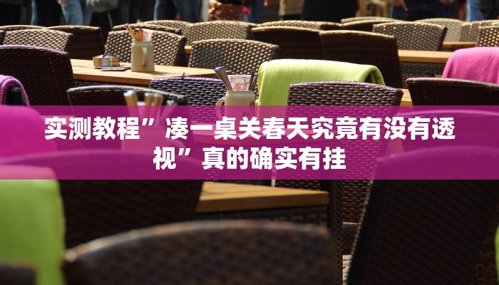 实测教程”凑一桌关春天究竟有没有透视”真的确实有挂