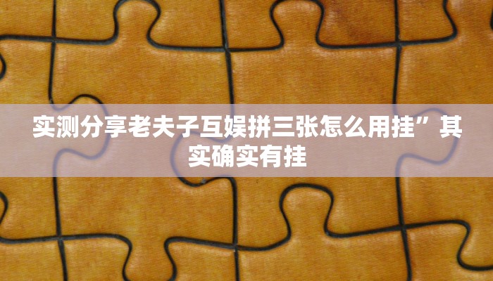 实测分享老夫子互娱拼三张怎么用挂”其实确实有挂
