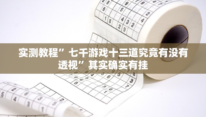 实测教程”七千游戏十三道究竟有没有透视”其实确实有挂
