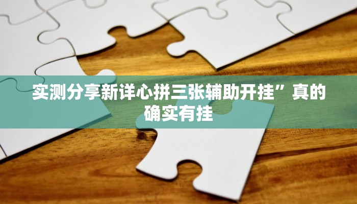 实测分享新详心拼三张辅助开挂”真的确实有挂